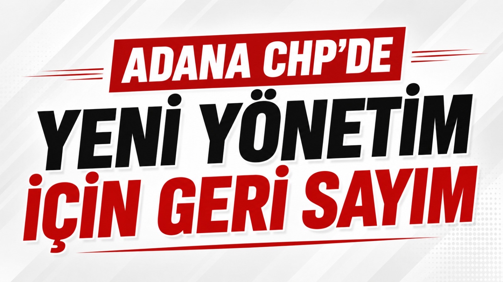 Adana CHP’de Yeni Yönetim İçin Geri Sayım